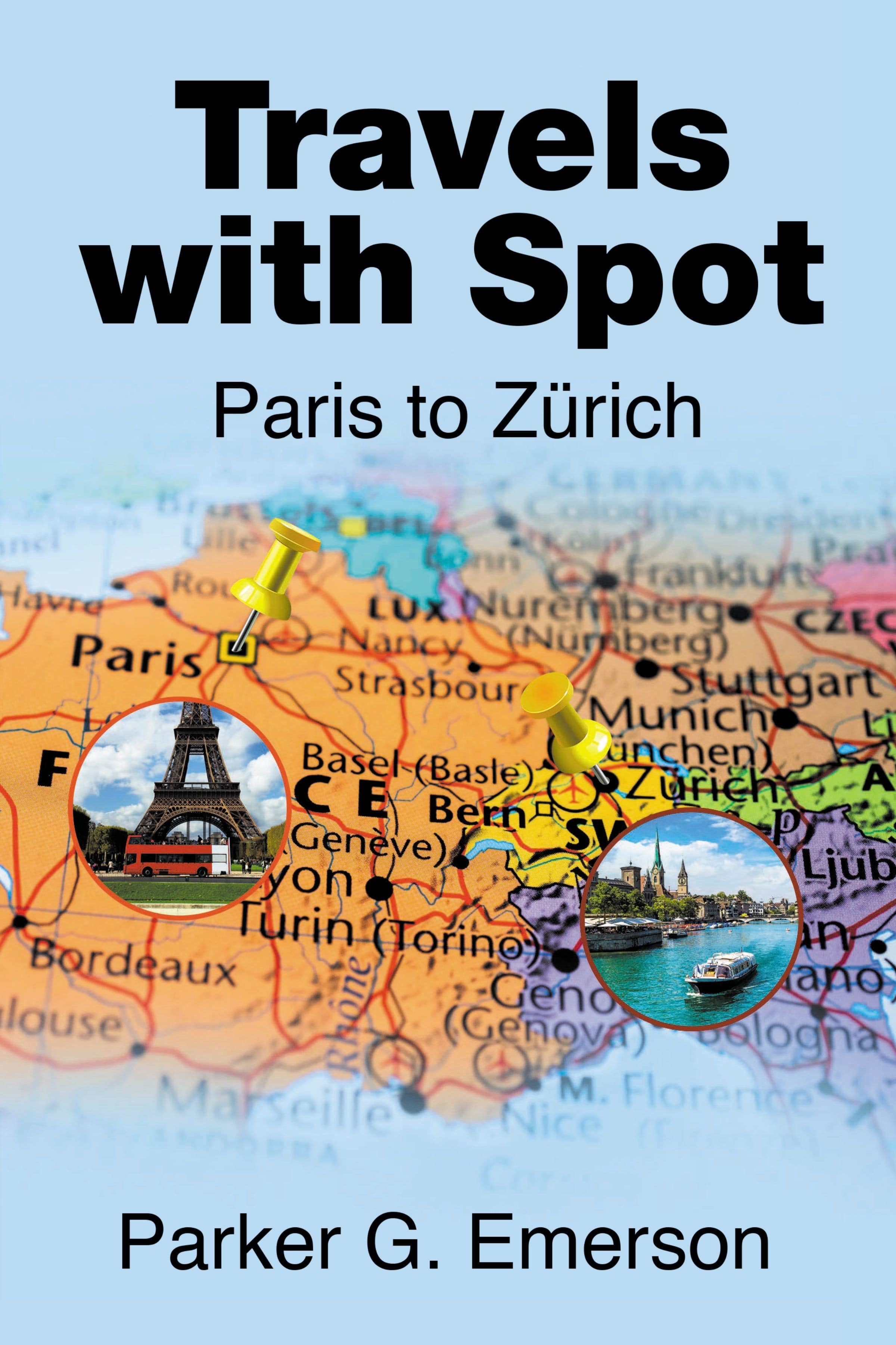 Book title TRAVELS WITH SPOT Paris to Zürich with picture of a map of central Europe and pushpins in Paris and Zürich and iconic inset photos.